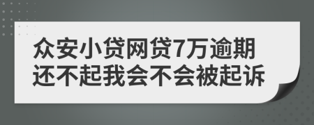 众安小贷网贷7万逾期还不起我会不会被起诉