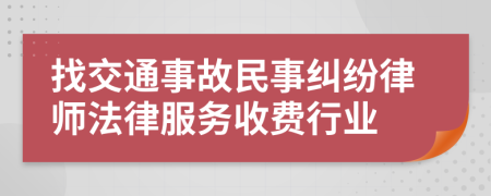 找交通事故民事纠纷律师法律服务收费行业