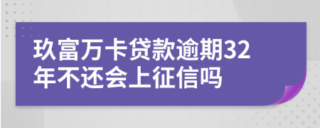 玖富万卡贷款逾期32年不还会上征信吗