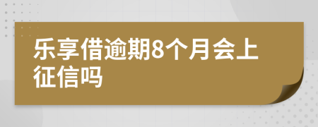 乐享借逾期8个月会上征信吗