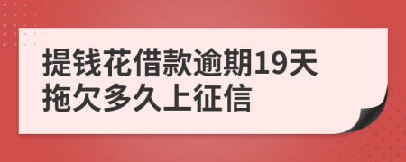 提钱花借款逾期19天拖欠多久上征信