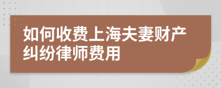 如何收费上海夫妻财产纠纷律师费用