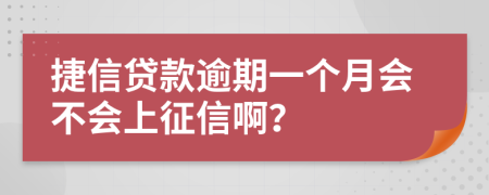 捷信贷款逾期一个月会不会上征信啊？