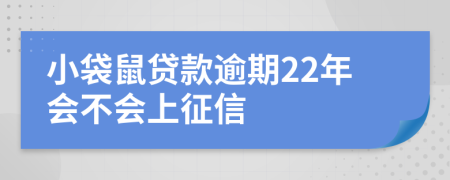 小袋鼠贷款逾期22年会不会上征信