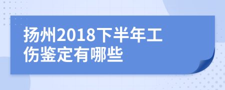 扬州2018下半年工伤鉴定有哪些