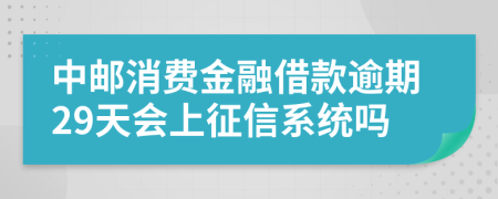 中邮消费金融借款逾期29天会上征信系统吗