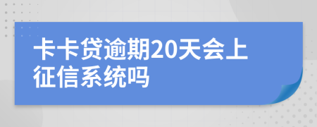 卡卡贷逾期20天会上征信系统吗