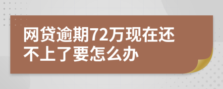 网贷逾期72万现在还不上了要怎么办