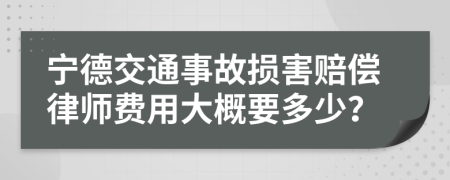 宁德交通事故损害赔偿律师费用大概要多少？