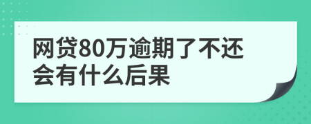 网贷80万逾期了不还会有什么后果