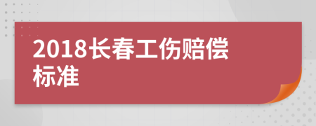 2018长春工伤赔偿标准