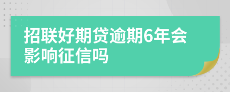 招联好期贷逾期6年会影响征信吗