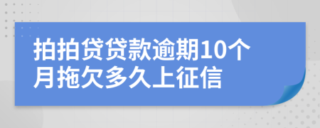 拍拍贷贷款逾期10个月拖欠多久上征信