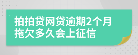 拍拍贷网贷逾期2个月拖欠多久会上征信