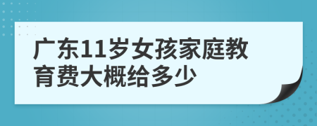 广东11岁女孩家庭教育费大概给多少