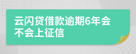 云闪贷借款逾期6年会不会上征信