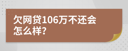 欠网贷106万不还会怎么样？