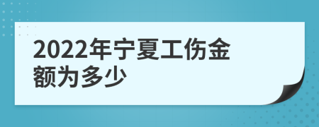 2022年宁夏工伤金额为多少