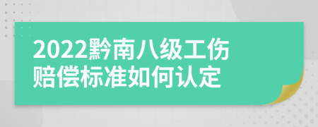 2022黔南八级工伤赔偿标准如何认定