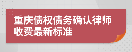 重庆债权债务确认律师收费最新标准