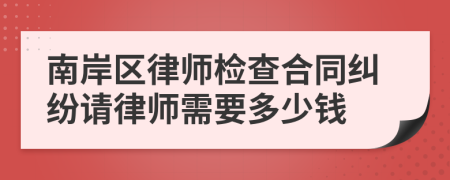 南岸区律师检查合同纠纷请律师需要多少钱