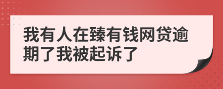 我有人在臻有钱网贷逾期了我被起诉了