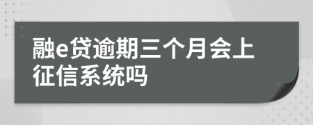 融e贷逾期三个月会上征信系统吗