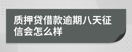 质押贷借款逾期八天征信会怎么样