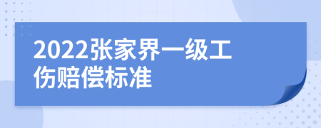 2022张家界一级工伤赔偿标准