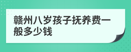 赣州八岁孩子抚养费一般多少钱