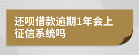 还呗借款逾期1年会上征信系统吗