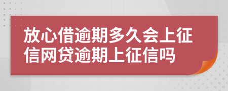 放心借逾期多久会上征信网贷逾期上征信吗