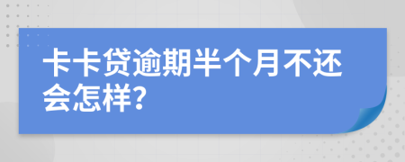 卡卡贷逾期半个月不还会怎样？