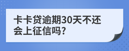 卡卡贷逾期30天不还会上征信吗?