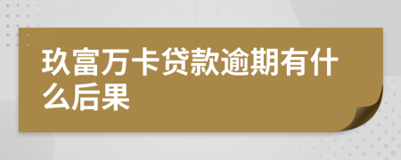 玖富万卡贷款逾期有什么后果