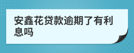 安鑫花贷款逾期了有利息吗