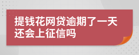 提钱花网贷逾期了一天还会上征信吗