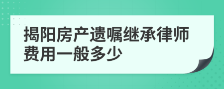 揭阳房产遗嘱继承律师费用一般多少