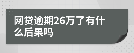 网贷逾期26万了有什么后果吗