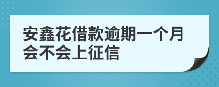 安鑫花借款逾期一个月会不会上征信