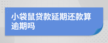 小袋鼠贷款延期还款算逾期吗