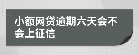 小额网贷逾期六天会不会上征信