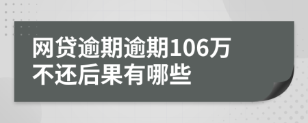 网贷逾期逾期106万不还后果有哪些