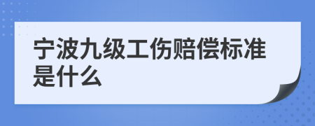 宁波九级工伤赔偿标准是什么