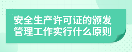 安全生产许可证的颁发管理工作实行什么原则