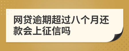 网贷逾期超过八个月还款会上征信吗