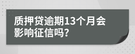 质押贷逾期13个月会影响征信吗？