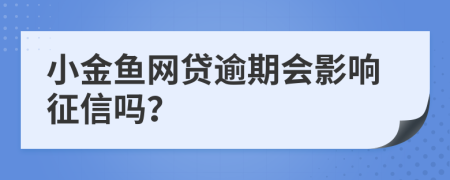小金鱼网贷逾期会影响征信吗？