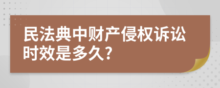 民法典中财产侵权诉讼时效是多久?