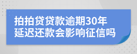 拍拍贷贷款逾期30年延迟还款会影响征信吗